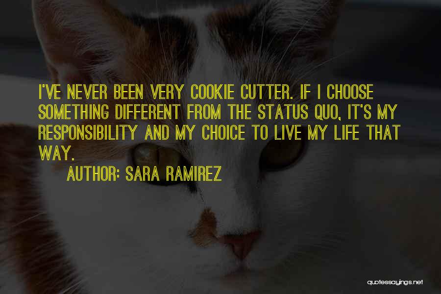 Sara Ramirez Quotes: I've Never Been Very Cookie Cutter. If I Choose Something Different From The Status Quo, It's My Responsibility And My