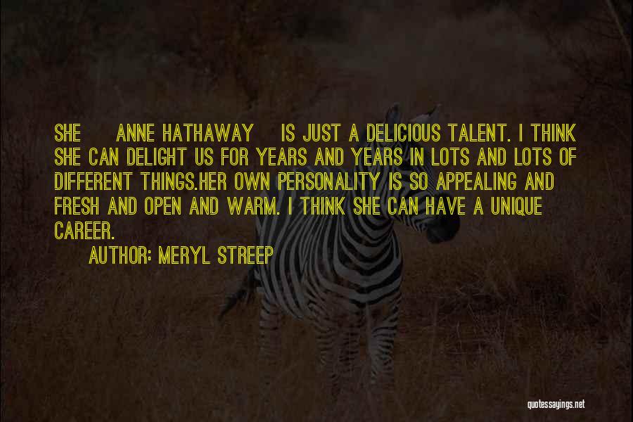 Meryl Streep Quotes: She [ Anne Hathaway] Is Just A Delicious Talent. I Think She Can Delight Us For Years And Years In