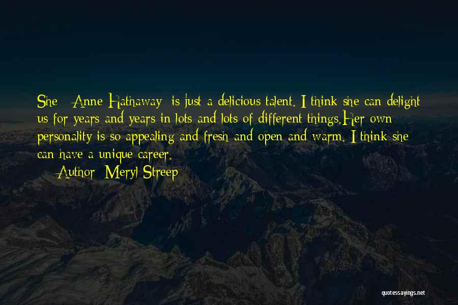 Meryl Streep Quotes: She [ Anne Hathaway] Is Just A Delicious Talent. I Think She Can Delight Us For Years And Years In