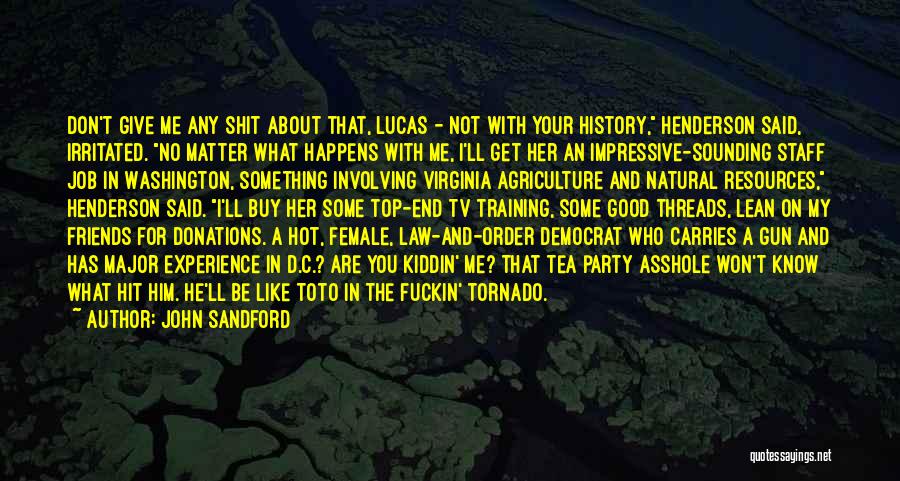 John Sandford Quotes: Don't Give Me Any Shit About That, Lucas - Not With Your History, Henderson Said, Irritated. No Matter What Happens