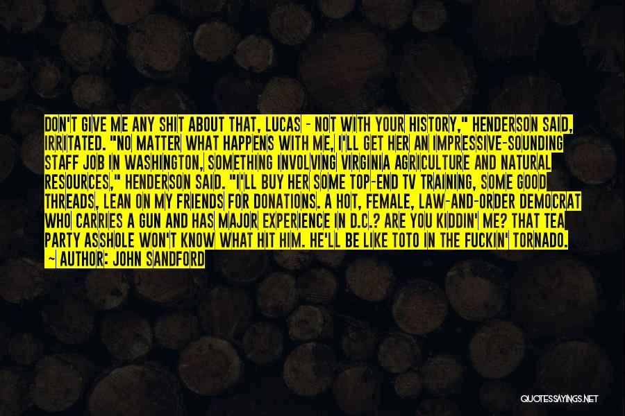 John Sandford Quotes: Don't Give Me Any Shit About That, Lucas - Not With Your History, Henderson Said, Irritated. No Matter What Happens