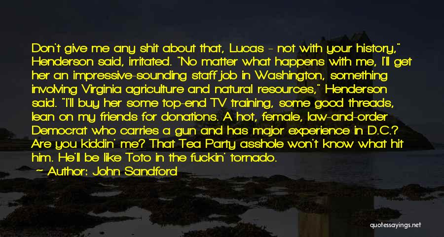 John Sandford Quotes: Don't Give Me Any Shit About That, Lucas - Not With Your History, Henderson Said, Irritated. No Matter What Happens