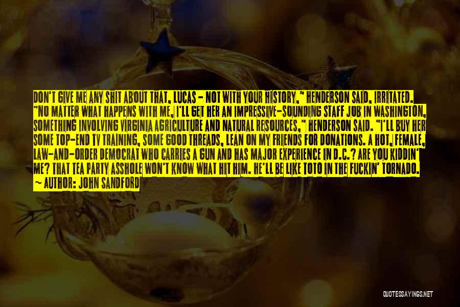 John Sandford Quotes: Don't Give Me Any Shit About That, Lucas - Not With Your History, Henderson Said, Irritated. No Matter What Happens