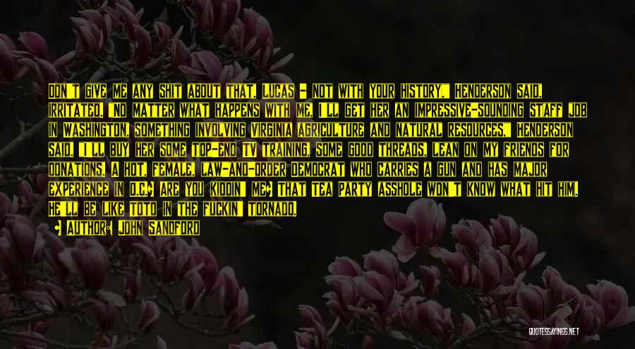 John Sandford Quotes: Don't Give Me Any Shit About That, Lucas - Not With Your History, Henderson Said, Irritated. No Matter What Happens