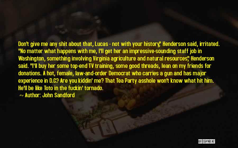 John Sandford Quotes: Don't Give Me Any Shit About That, Lucas - Not With Your History, Henderson Said, Irritated. No Matter What Happens