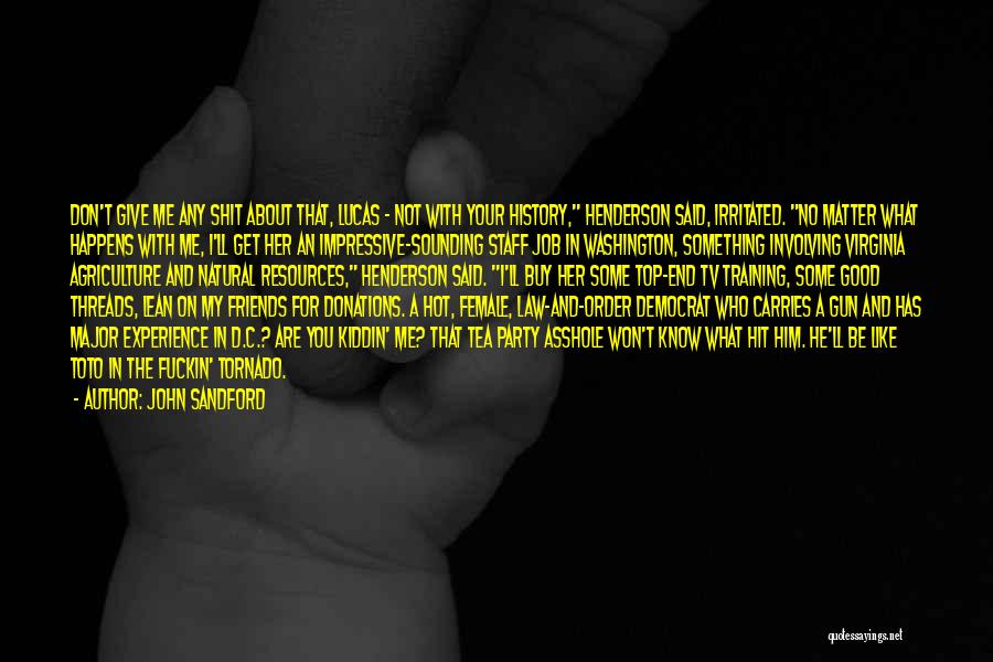 John Sandford Quotes: Don't Give Me Any Shit About That, Lucas - Not With Your History, Henderson Said, Irritated. No Matter What Happens