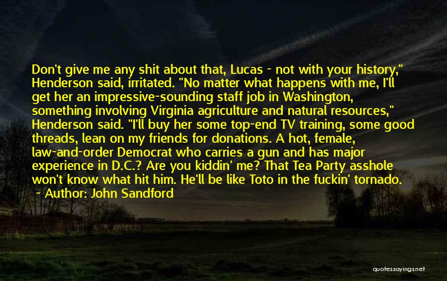 John Sandford Quotes: Don't Give Me Any Shit About That, Lucas - Not With Your History, Henderson Said, Irritated. No Matter What Happens