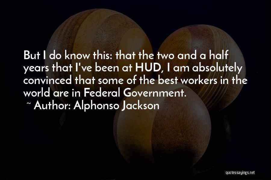 Alphonso Jackson Quotes: But I Do Know This: That The Two And A Half Years That I've Been At Hud, I Am Absolutely