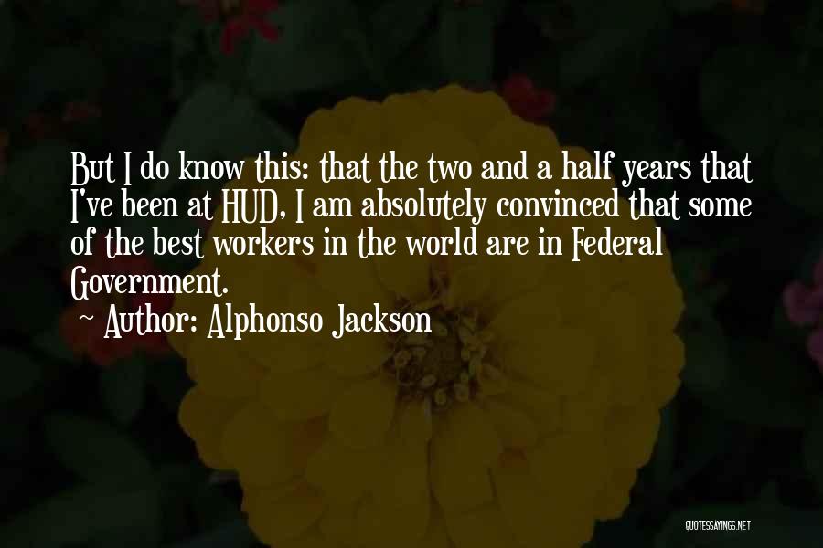 Alphonso Jackson Quotes: But I Do Know This: That The Two And A Half Years That I've Been At Hud, I Am Absolutely