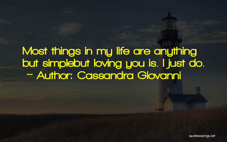 Cassandra Giovanni Quotes: Most Things In My Life Are Anything But Simplebut Loving You Is. I Just Do.