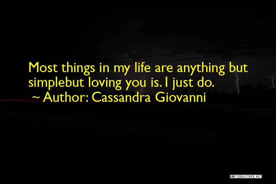 Cassandra Giovanni Quotes: Most Things In My Life Are Anything But Simplebut Loving You Is. I Just Do.