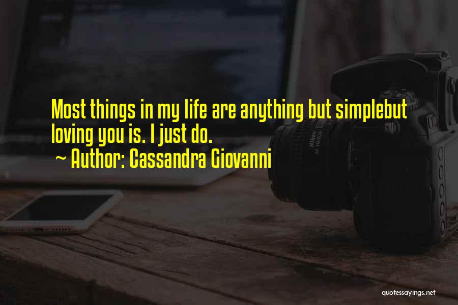 Cassandra Giovanni Quotes: Most Things In My Life Are Anything But Simplebut Loving You Is. I Just Do.