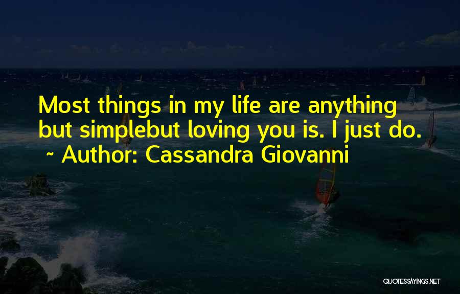 Cassandra Giovanni Quotes: Most Things In My Life Are Anything But Simplebut Loving You Is. I Just Do.