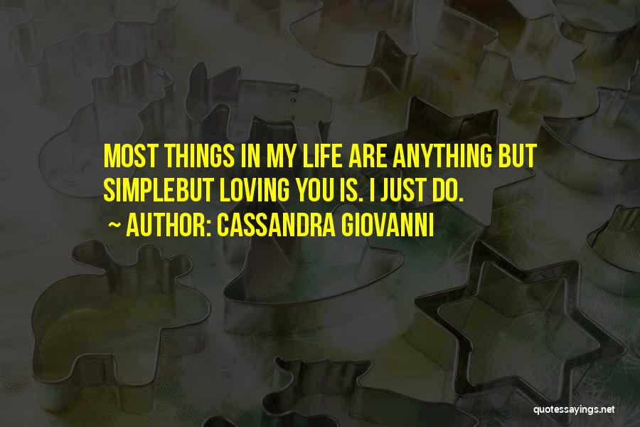 Cassandra Giovanni Quotes: Most Things In My Life Are Anything But Simplebut Loving You Is. I Just Do.