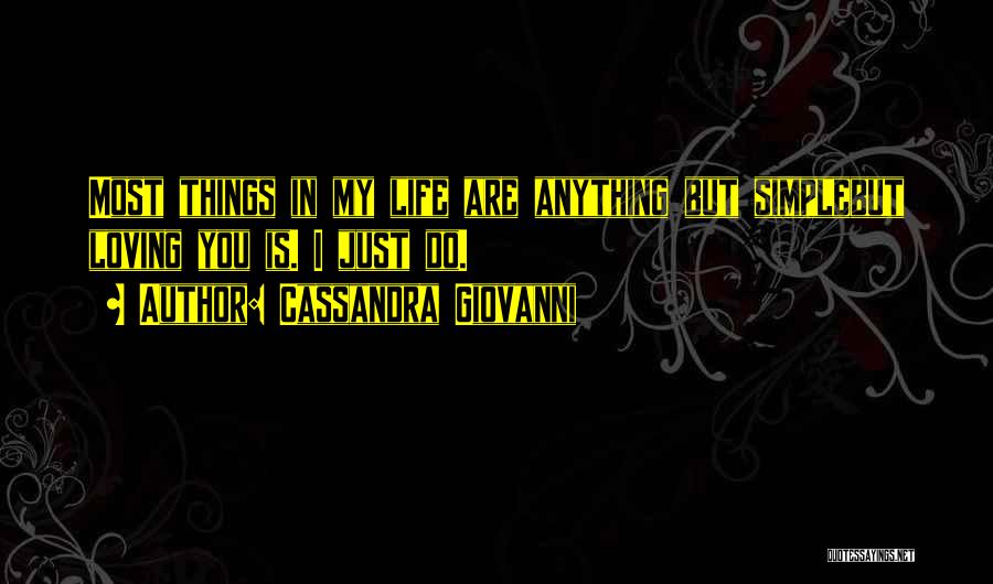 Cassandra Giovanni Quotes: Most Things In My Life Are Anything But Simplebut Loving You Is. I Just Do.