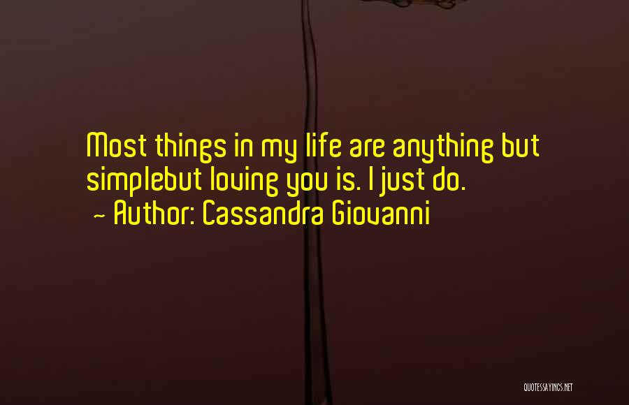 Cassandra Giovanni Quotes: Most Things In My Life Are Anything But Simplebut Loving You Is. I Just Do.