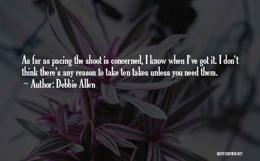 Debbie Allen Quotes: As Far As Pacing The Shoot Is Concerned, I Know When I've Got It. I Don't Think There's Any Reason