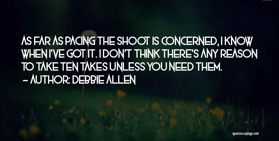 Debbie Allen Quotes: As Far As Pacing The Shoot Is Concerned, I Know When I've Got It. I Don't Think There's Any Reason