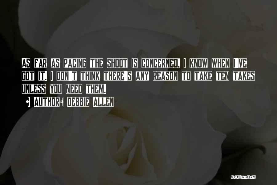 Debbie Allen Quotes: As Far As Pacing The Shoot Is Concerned, I Know When I've Got It. I Don't Think There's Any Reason