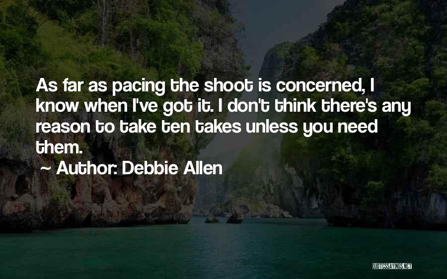 Debbie Allen Quotes: As Far As Pacing The Shoot Is Concerned, I Know When I've Got It. I Don't Think There's Any Reason