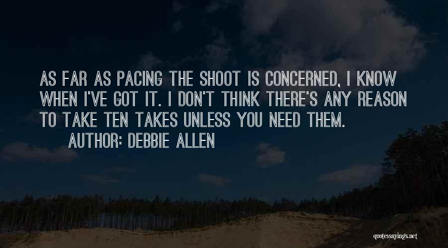 Debbie Allen Quotes: As Far As Pacing The Shoot Is Concerned, I Know When I've Got It. I Don't Think There's Any Reason
