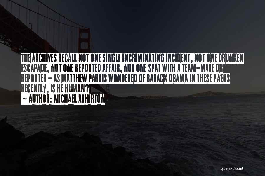 Michael Atherton Quotes: The Archives Recall Not One Single Incriminating Incident, Not One Drunken Escapade, Not One Reported Affair, Not One Spat With