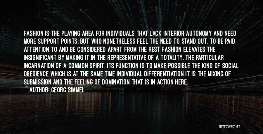 Georg Simmel Quotes: Fashion Is The Playing Area For Individuals That Lack Interior Autonomy And Need More Support Points, But Who Nonetheless Feel