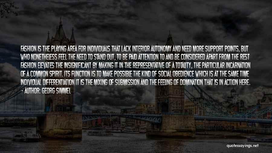 Georg Simmel Quotes: Fashion Is The Playing Area For Individuals That Lack Interior Autonomy And Need More Support Points, But Who Nonetheless Feel