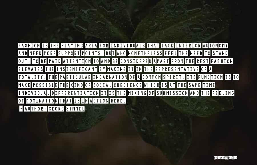 Georg Simmel Quotes: Fashion Is The Playing Area For Individuals That Lack Interior Autonomy And Need More Support Points, But Who Nonetheless Feel