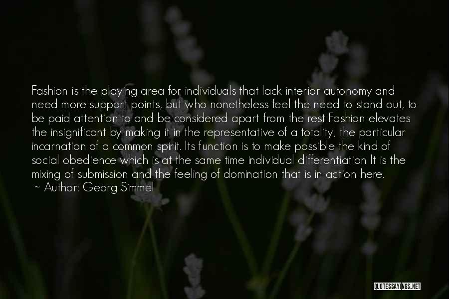 Georg Simmel Quotes: Fashion Is The Playing Area For Individuals That Lack Interior Autonomy And Need More Support Points, But Who Nonetheless Feel