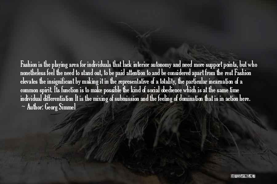 Georg Simmel Quotes: Fashion Is The Playing Area For Individuals That Lack Interior Autonomy And Need More Support Points, But Who Nonetheless Feel