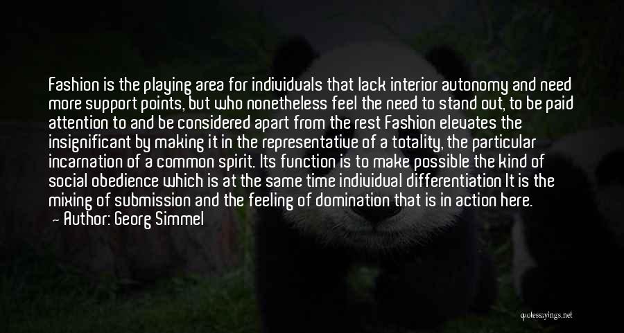 Georg Simmel Quotes: Fashion Is The Playing Area For Individuals That Lack Interior Autonomy And Need More Support Points, But Who Nonetheless Feel