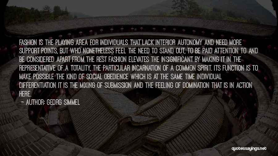 Georg Simmel Quotes: Fashion Is The Playing Area For Individuals That Lack Interior Autonomy And Need More Support Points, But Who Nonetheless Feel