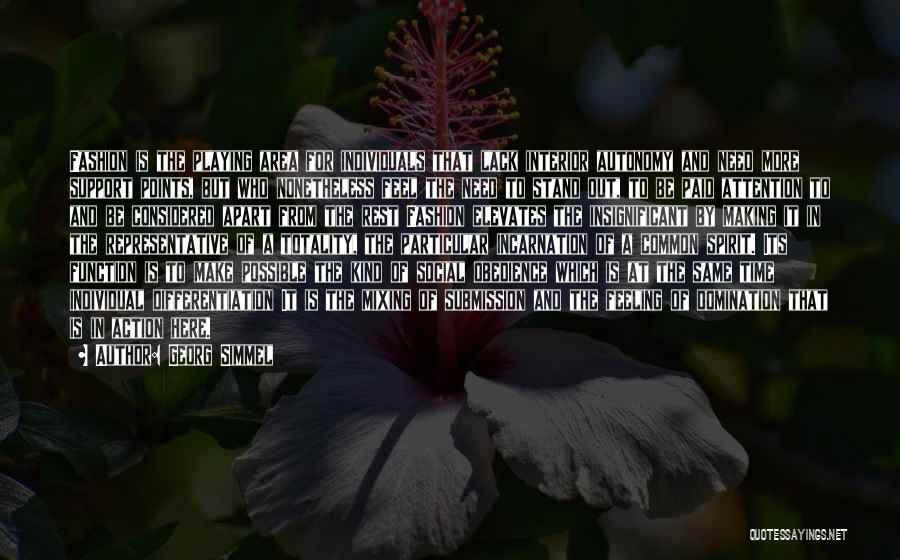 Georg Simmel Quotes: Fashion Is The Playing Area For Individuals That Lack Interior Autonomy And Need More Support Points, But Who Nonetheless Feel