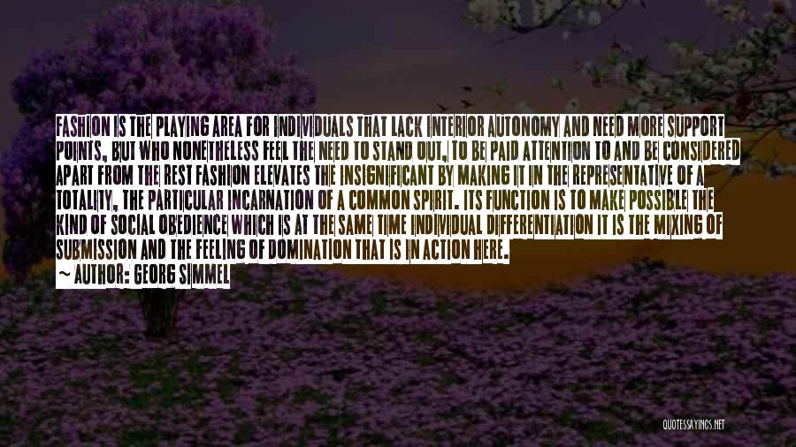 Georg Simmel Quotes: Fashion Is The Playing Area For Individuals That Lack Interior Autonomy And Need More Support Points, But Who Nonetheless Feel