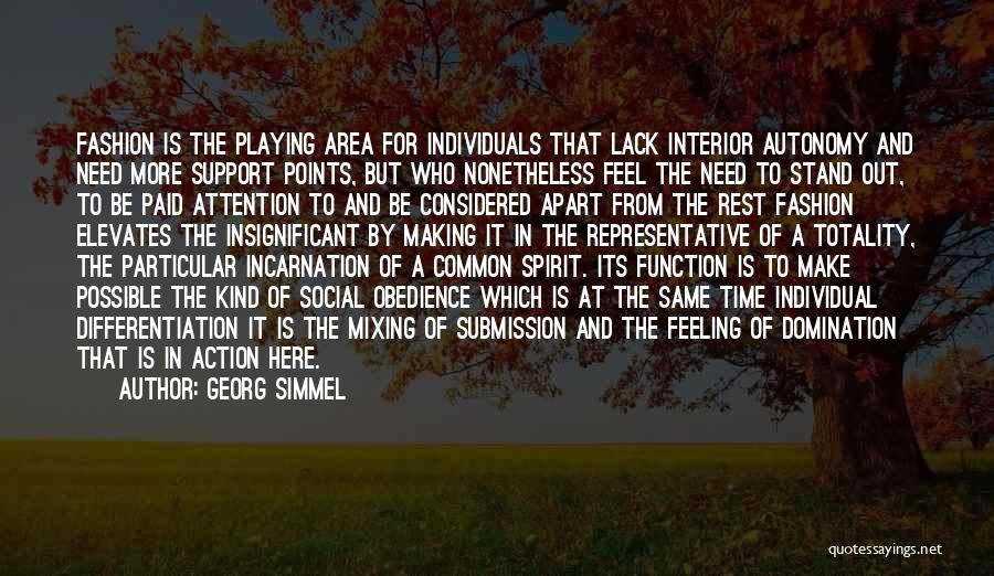 Georg Simmel Quotes: Fashion Is The Playing Area For Individuals That Lack Interior Autonomy And Need More Support Points, But Who Nonetheless Feel