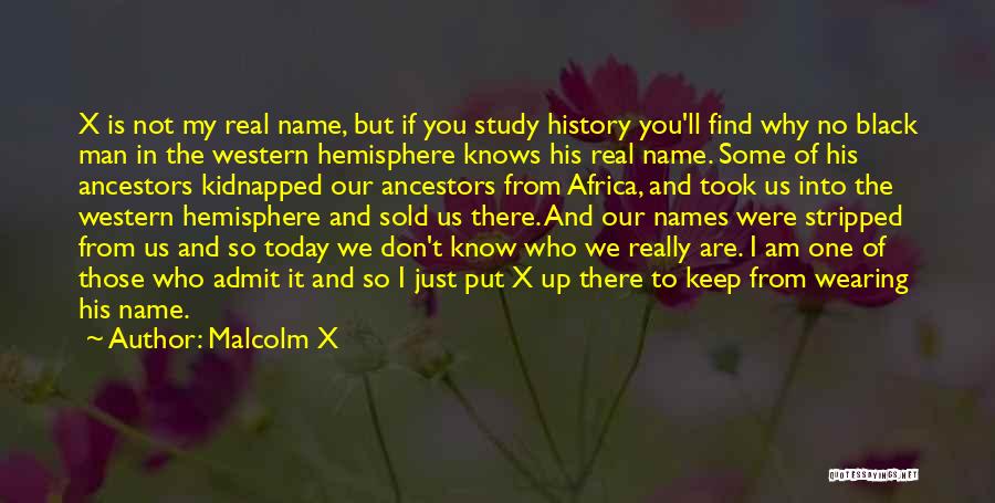 Malcolm X Quotes: X Is Not My Real Name, But If You Study History You'll Find Why No Black Man In The Western