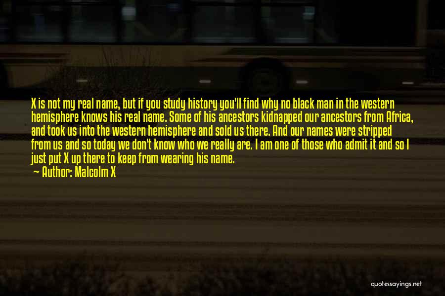 Malcolm X Quotes: X Is Not My Real Name, But If You Study History You'll Find Why No Black Man In The Western