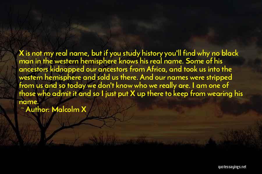 Malcolm X Quotes: X Is Not My Real Name, But If You Study History You'll Find Why No Black Man In The Western