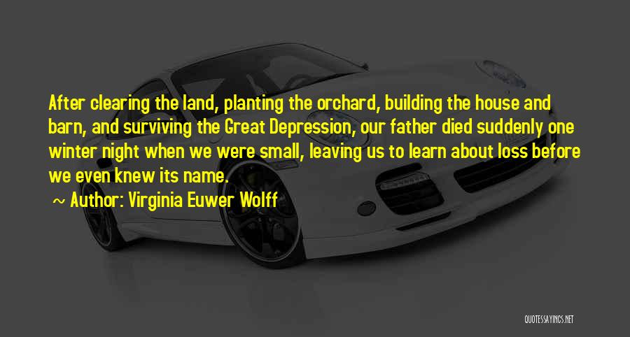 Virginia Euwer Wolff Quotes: After Clearing The Land, Planting The Orchard, Building The House And Barn, And Surviving The Great Depression, Our Father Died