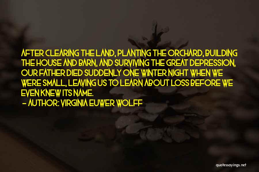 Virginia Euwer Wolff Quotes: After Clearing The Land, Planting The Orchard, Building The House And Barn, And Surviving The Great Depression, Our Father Died