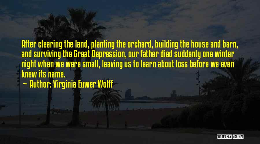 Virginia Euwer Wolff Quotes: After Clearing The Land, Planting The Orchard, Building The House And Barn, And Surviving The Great Depression, Our Father Died