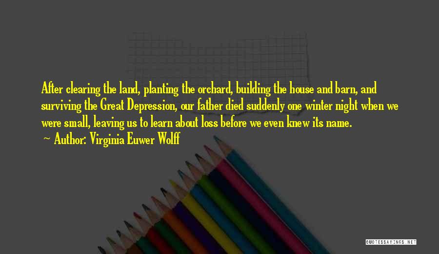 Virginia Euwer Wolff Quotes: After Clearing The Land, Planting The Orchard, Building The House And Barn, And Surviving The Great Depression, Our Father Died