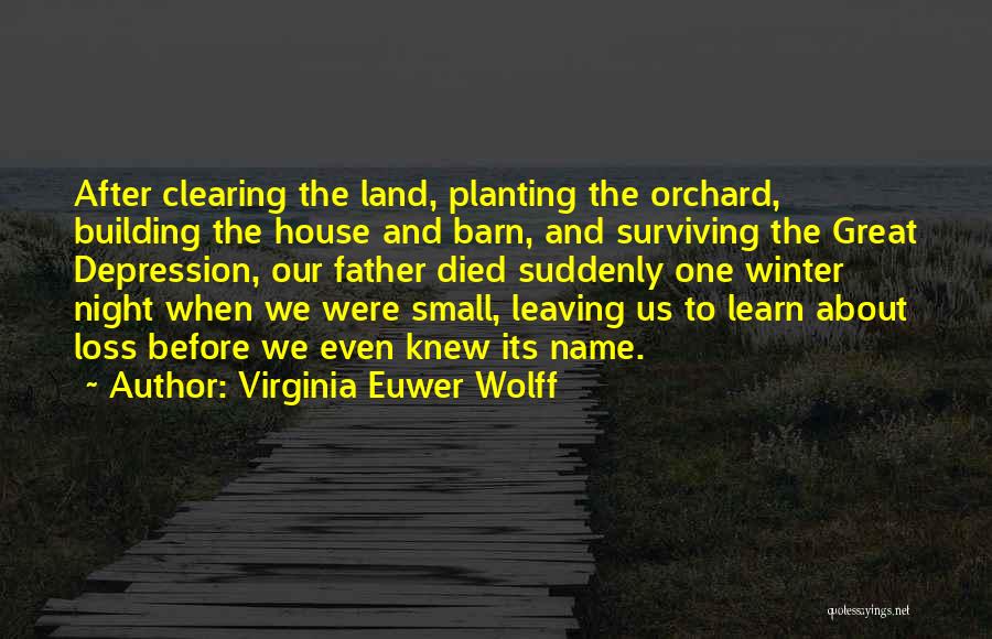 Virginia Euwer Wolff Quotes: After Clearing The Land, Planting The Orchard, Building The House And Barn, And Surviving The Great Depression, Our Father Died