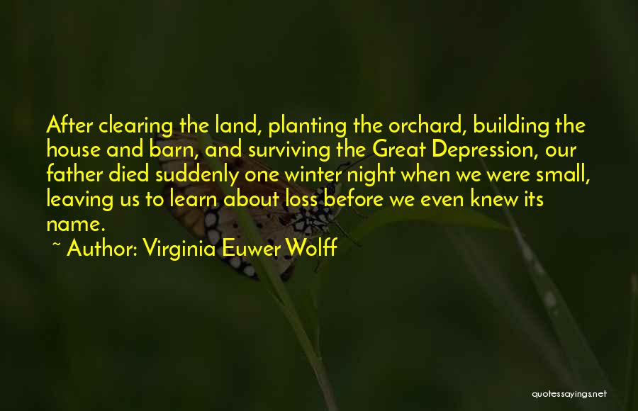 Virginia Euwer Wolff Quotes: After Clearing The Land, Planting The Orchard, Building The House And Barn, And Surviving The Great Depression, Our Father Died