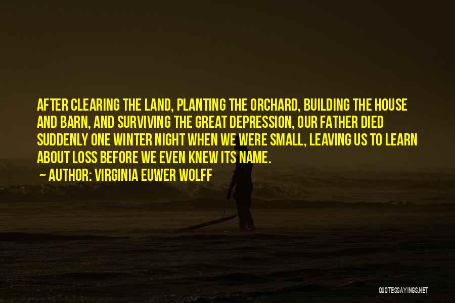 Virginia Euwer Wolff Quotes: After Clearing The Land, Planting The Orchard, Building The House And Barn, And Surviving The Great Depression, Our Father Died