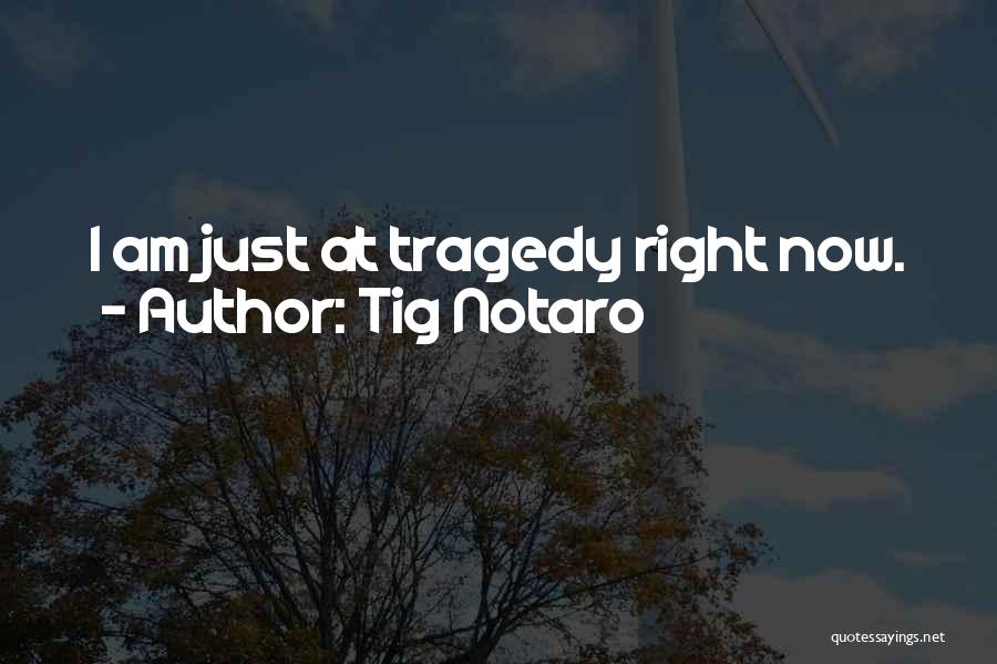 Tig Notaro Quotes: I Am Just At Tragedy Right Now.