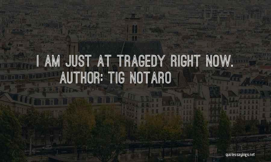 Tig Notaro Quotes: I Am Just At Tragedy Right Now.