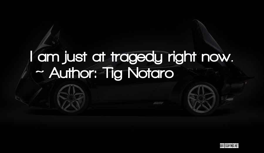Tig Notaro Quotes: I Am Just At Tragedy Right Now.