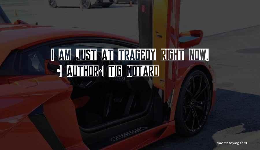 Tig Notaro Quotes: I Am Just At Tragedy Right Now.